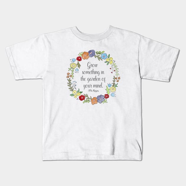 Mr. Rogers Quote - Grow something in the garden of your mind Kids T-Shirt by nerdydesigns